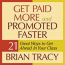 Get Paid More and Promoted Faster by Brian Tracy